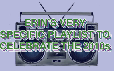 erin’s very specific playlist to celebrate the 2010s: your last minute new year’s playlist to cover the last decade